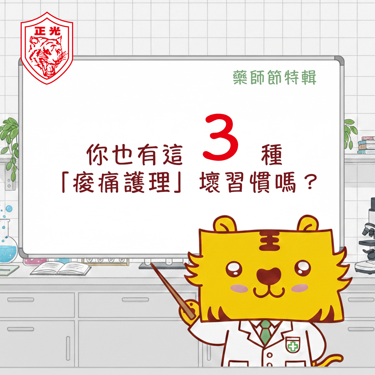 一張正光製藥的藥師節特輯插圖。畫面中，一隻方形頭部、表情可愛的黃色金絲虎穿著白色的藥師袍，手持指揮棒指向後方的白板。白板上寫著紅黑相間的標題：「你也有這 3 種『痠痛護理』壞習慣嗎？」背景是整潔的實驗室或藥局櫃檯，左上角帶有正光製藥的紅色老虎商標圖案，整體風格親切且專業。