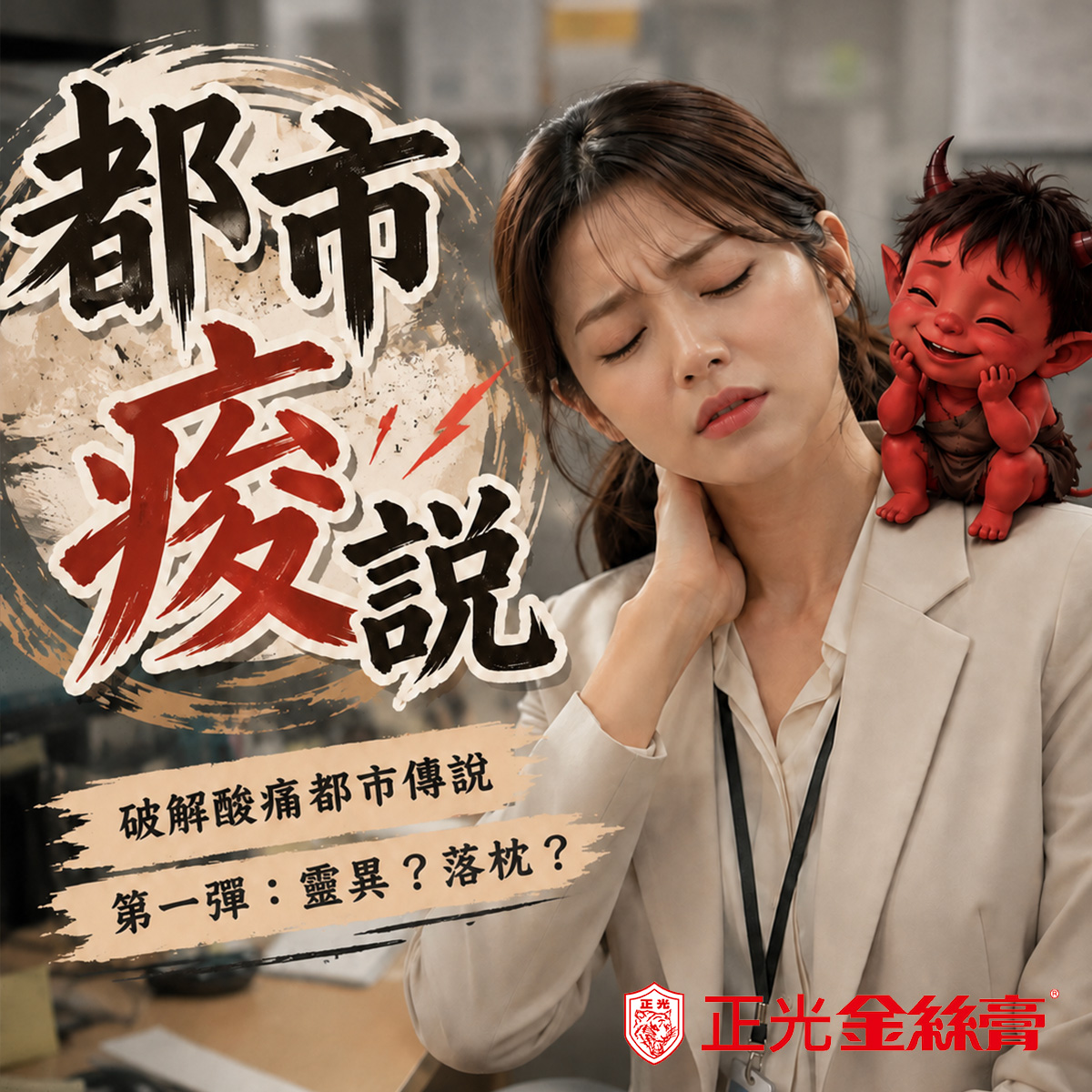 《都市痠說》第一彈主視覺:上班族女性閉眼扶著疼痛的後頸,肩上坐著一隻紅色小鬼,搭配「破解痠痛都市傳說,第一彈:靈異?落枕?」文字及正光金絲膏品牌標誌。