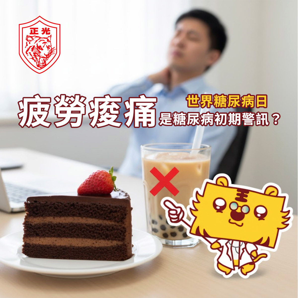 一位上班族男性坐在辦公桌前,表情疲倦並揉著脖子,桌上放著巧克力蛋糕與一杯珍珠奶茶,飲料上有紅色叉叉示意不能喝;畫面右下有金絲虎醫師造型插畫指向飲料,左上角有正光商標,主標題寫「疲勞痠痛是糖尿病初期警訊?」呈現世界糖尿病日健康提醒資訊。