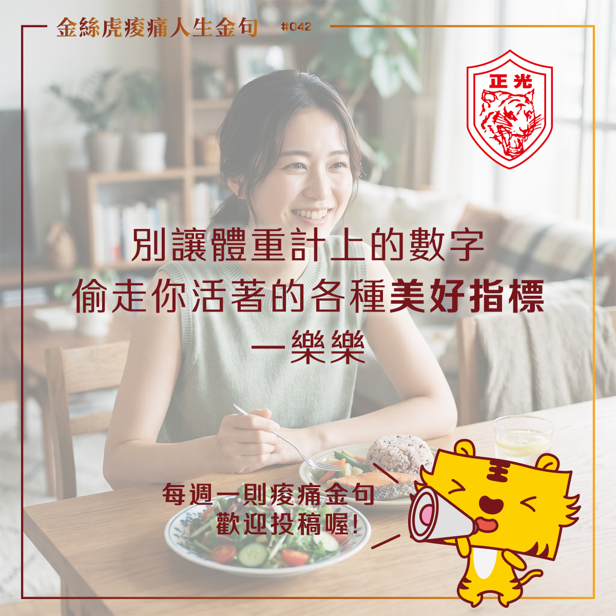 女子坐在溫暖明亮的居家餐桌前，微笑享用健康餐點，桌上擺有沙拉、糙米飯與飲品，整體氛圍輕鬆自在。畫面中央以大字寫著「別讓體重計上的數字，偷走你活著的各種美好指標 &mdash;&mdash; 樂樂」，右下角有手拿大聲公的金絲虎插畫角色，搭配「每週一則痠痛金句 歡迎投稿喔！」文字，呈現國際不節食日主題與自我接納、自信健康的生活態度。