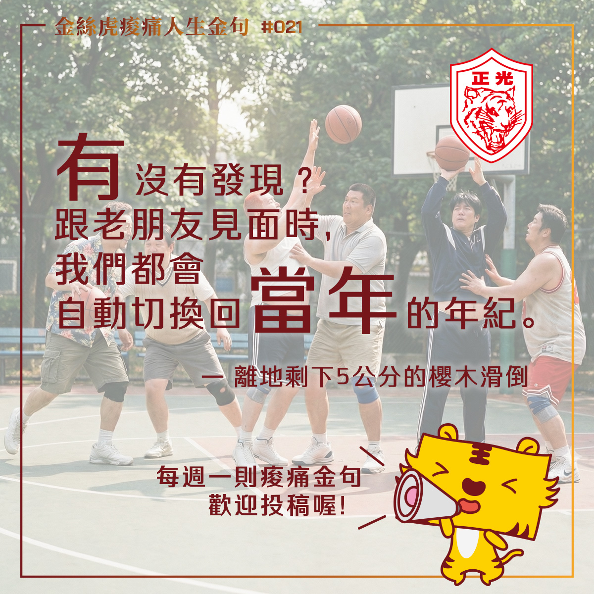 一群中年男子在戶外籃球場打球,跳起爭搶籃板,臉上帶著興奮與玩鬧的表情,彷彿回到年少時的狀態。畫面上疊有金絲虎痠痛人生金句「跟老朋友見面時,我們都會自動切換回當年的年紀」,右下角有可愛的金絲虎吉祥物拿著喇叭,整體呈現懷舊又幽默的氛圍。