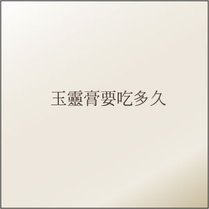 吃玉靈膏調養要吃多久