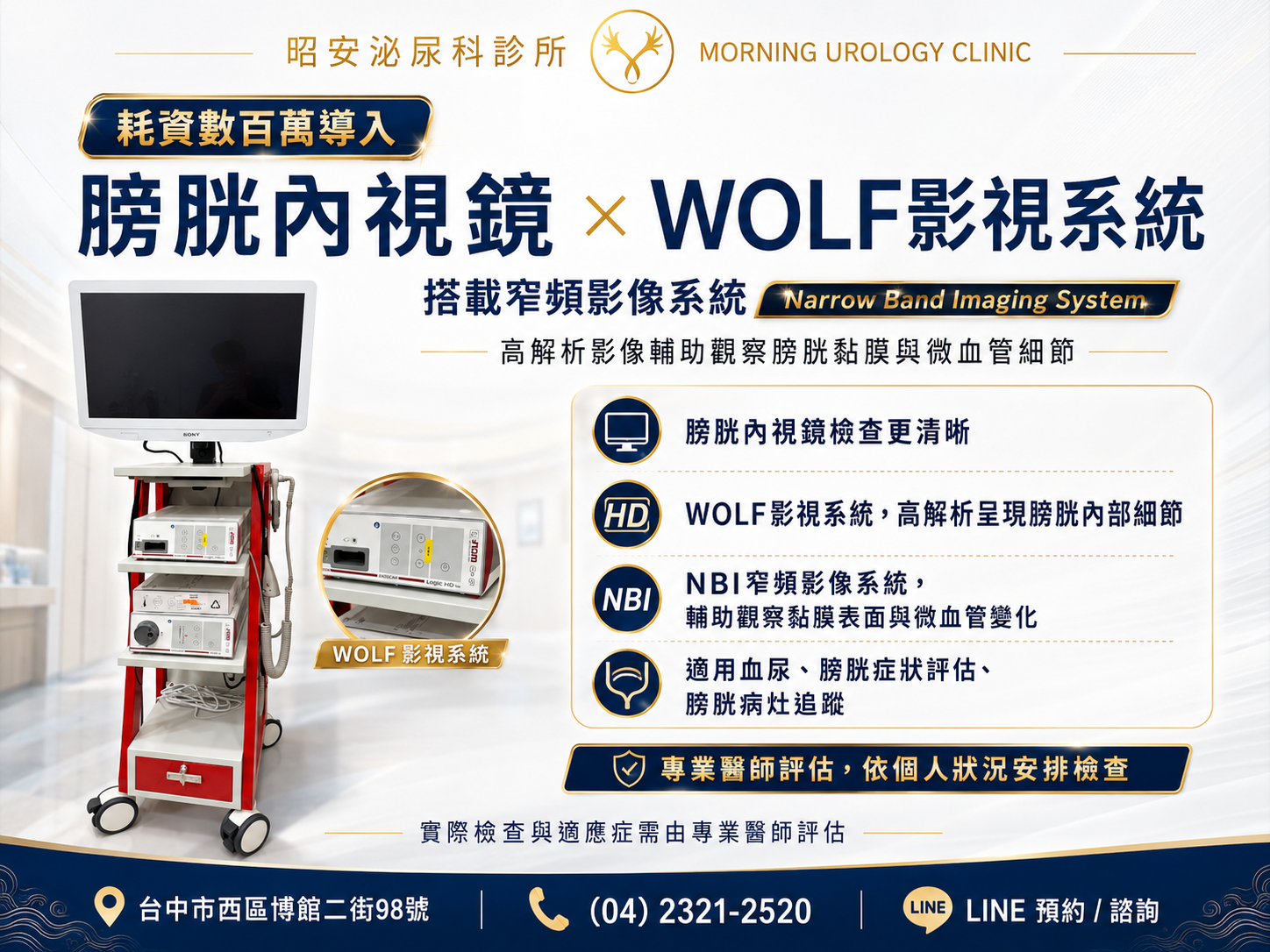 WOLF膀胱內視鏡與NBI窄頻影像系統-高解析血尿與膀胱病灶檢查 昭安泌尿科診所耗資數百萬導入的膀胱內視鏡與WOLF影視系統。設備搭載窄頻影像系統(Narrow Band Imaging System, NBI),能高解析影像輔助觀察膀胱黏膜與微血管細節。圖解四大特色:檢查更清晰、高解析呈現內部細節、輔助觀察微血管變化,適用於血尿、膀胱症狀評估與病灶追蹤。強調需由專業醫師依個人狀況評估安排檢查。